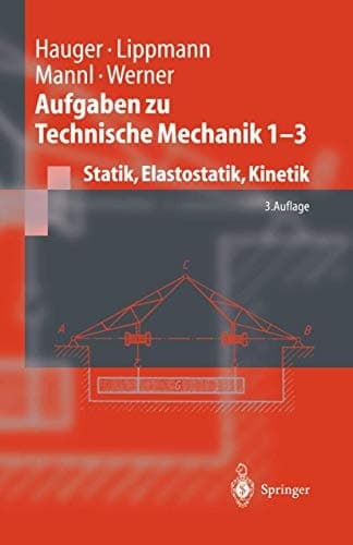 Aufgaben zur Technischen Mechanik 1 - 3 Statik, Elastostatik, Kinetik