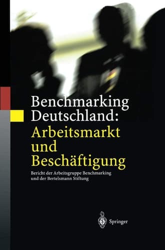 Benchmarking Deutschland: Arbeitsmarkt und Beschäftigung Bericht der Arbeitsgruppe Benchmarking und der Bertelsmann Stiftung