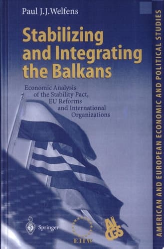 Stabilizing and Integrating the Balkans Economic Analysis of the Stability Pact, EU Reforms and International Organizations