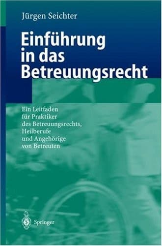 Einführung in das Betreuungsrecht ein Leitfaden für Praktiker des Betreuungsrechts, Heilberufe und Angehörige von Betreuten