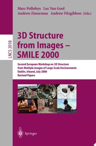 3D Structure from Images - SMILE 2000 Second European Workshop on 3D Structure from Multiple Images of Large-Scale Environments Dublin, Ireland, July 12, 2000, Revised Papers