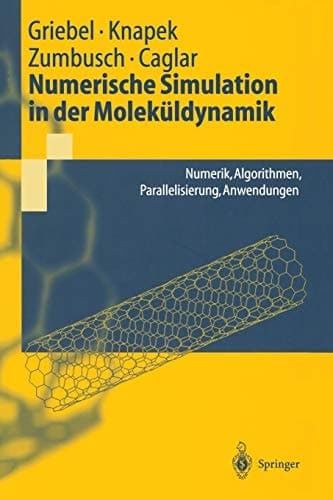 Numerische Simulation in der Moleküldynamik Numerik, Algorithmen, Parallelisierung, Anwendungen