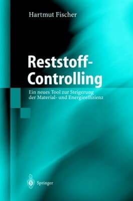 Reststoff-Controlling. Ein neues Instrument zur Steigerung der Material- und Energieeffizienz in der Industrie.