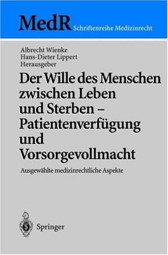 Der Wille des Menschen zwischen Leben und Sterben — Patientenverfügung und Vorsorgevollmacht Ausgewählte medizinrechtliche Aspekte