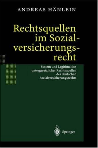 Rechtsquellen im Sozialversicherungsrecht System und Legitimation untergesetzlicher Rechtsquellen des deutschen Sozialversicherungsrechts
