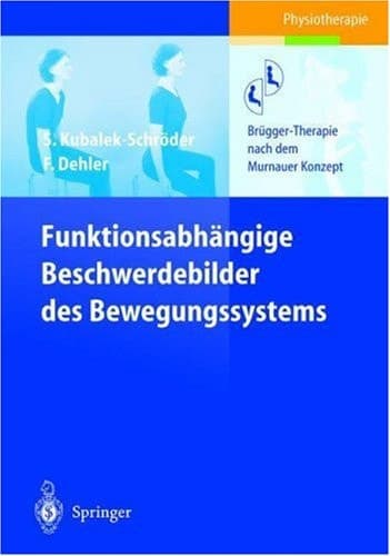 Funktionsabhängige Beschwerdebilder des Bewegungssystems Brügger-Therapie nach dem Murnauer Konzept ; mit 11 Tabellen