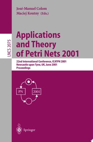 Applications and Theory of Petri Nets 2001 22nd International Conference, ICATPN 2001 Newcastle Upon Tyne, UK, June 25-29, 2001 Proceedings