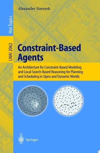 Constraint-Based Agents An Architecture for Constraint-Based Modeling and Local-Search-Based Reasoning for Planning and Scheduling in Open and Dynamic Worlds