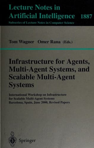Infrastructure for Agents, Multi-Agent Systems, and Scalable Multi-Agent Systems International Workshop on Infrastructure for Scalable Multi-Agent Systems, Barcelona, Spain, June 3-7, 2000 Revised Papers