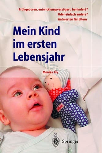 Mein Kind im ersten Lebensjahr frühgeboren, entwicklungsverzögert, behindert? oder einfach anders? ; Antworten für Eltern
