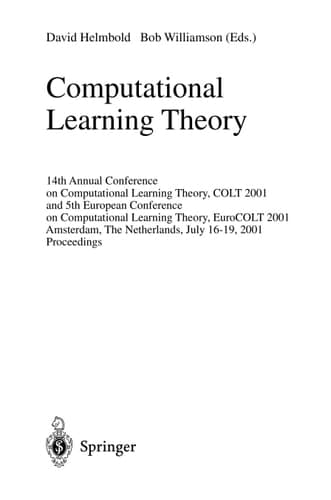 Computational Learning Theory 14th Annual Conference on Computational Learning Theory, COLT 2001 and 5th European Conference on Computational Learning Theory, EuroCOLT 2001, Amsterdam, The Netherlands, July 16-19, 2001, Proceedings