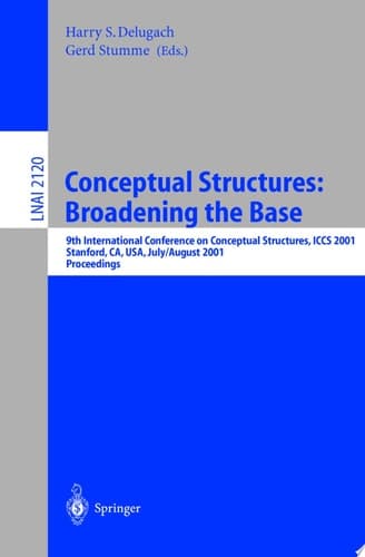 Conceptual Structures: Broadening the Base 9th International Conference on Conceptual Structures, ICCS 2001, Stanford, CA, USA, July 30-August 3, 2001, Proceedings