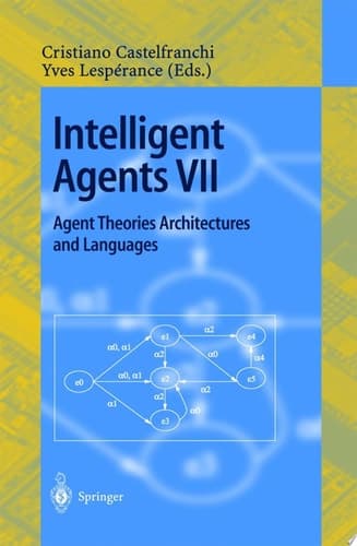 Intelligent Agents VII. Agent Theories Architectures and Languages 7th International Workshop, ATAL 2000, Boston, MA, USA, July 7-9, 2000. Proceedings