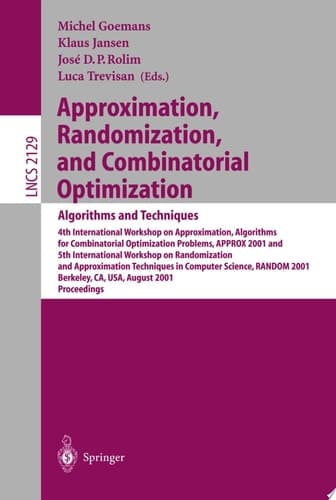 Approximation, Randomization and Combinatorial Optimization: Algorithms and Techniques 4th International Workshop on Approximation Algorithms for Combinatorial Optimization Problems, APPROX 2001 and 5th International Workshop on Randomization and Approximation Techniques in Computer Science, RANDOM 2001 Berkeley, CA,USA, August 18-20, 2001