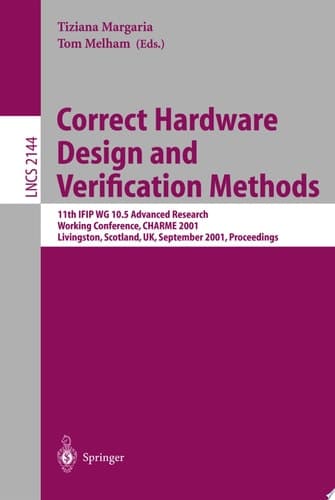 Correct Hardware Design and Verification Methods 11th IFIP WG 10.5 Advanced Research Working Conference, CHARME 2001 Livingston, Scotland, UK, September 4-7, 2001 Proceedings