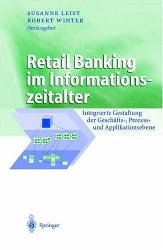 Retail Banking im Informationszeitalter Integrierte Gestaltung der Geschäfts-, Prozess- und Applikationsebene