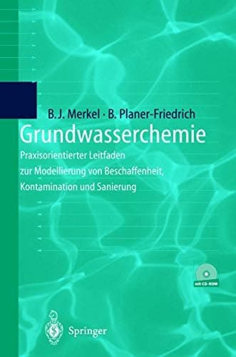 Grundwasserchemie: Praxisorientierter Leitfaden zur numerischen Modellierung von Beschaffenheit, Kontamination und Sanierung aquatischer Systeme (German Edition)