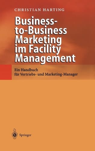 Business-to-Business Marketing im Facility Management Ein Handbuch für Vertriebs- und Marketing-Manager