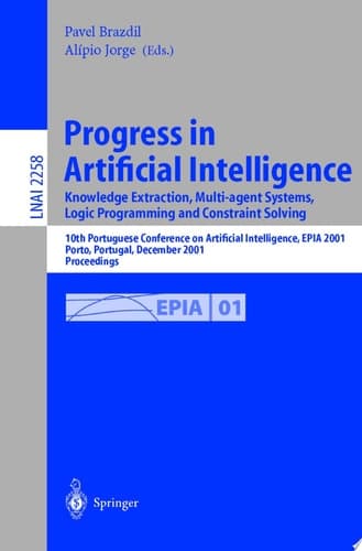 Progress in Artificial Intelligence. Knowledge Extraction, Multi-agent Systems, Logic Programming, and Constraint Solving 10th Portuguese Conference on Artificial Intelligence, EPIA 2001, Porto, Portugal, December 17-20, 2001. Proceedings