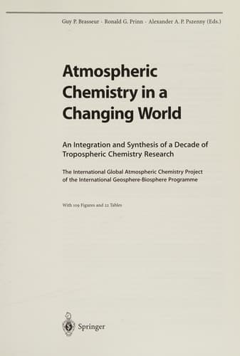 Atmospheric Chemistry in a Changing World An Integration and Synthesis of a Decade of Tropospheric Chemistry Research ; the International Global Atmospheric Chemistry Project of the International Geosphere-Biosphere Programme ; with 22 Tables