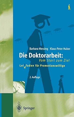 Die Doktorarbeit vom Start zum Ziel ; Leit(d)faden für Promotionswillige ; mit 11 Tabellen