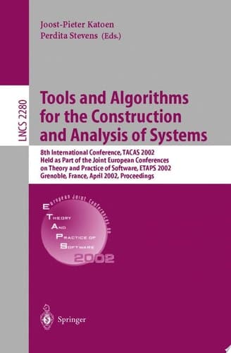Tools and Algorithms for the Construction and Analysis of Systems 8th International Conference, TACAS 2002, Held as Part of the Joint European Conferences on Theory and Practice of Software, ETAPS 2002, Grenoble, France, April 8-12, 2002. Proceedings