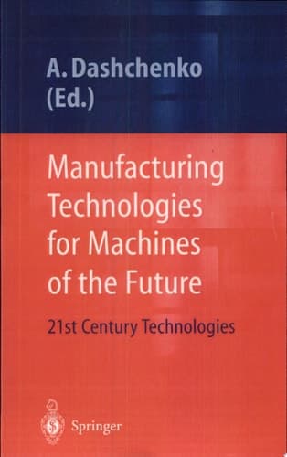 Manufacturing Technologies for Machines of the Future 21st Century Technologies ; with 41 Tables