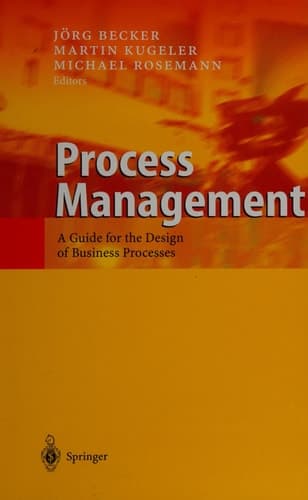 Process Management a guide for the design of business processes : with 83 figures and 34 tables