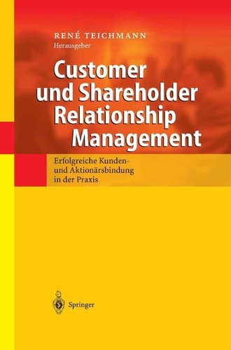 Customer und Shareholder Relationship Management Erfolgreiche Kunden- und Aktionärsbindung in der Praxis