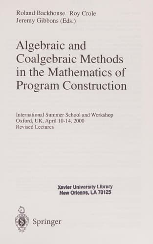 Algebraic and Coalgebraic Methods in the Mathematics of Program Construction International Summer School and Workshop, Oxford, UK, April 10-14, 2000, Revised Lectures