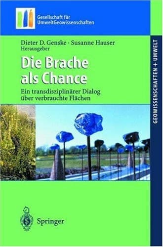 Die Brache als Chance Ein transdisziplinärer Dialog über verbrauchte Flächen