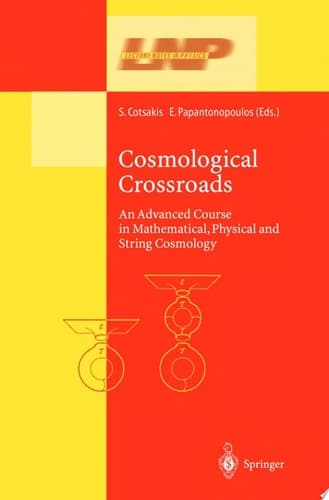 Cosmological Crossroads An Advanced Course in Mathematical, Physical and String Cosmology