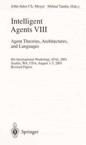 Intelligent Agents VIII 8th International Workshop, ATAL 2001 Seattle, WA, USA, August 1-3, 2001 Revised Papers