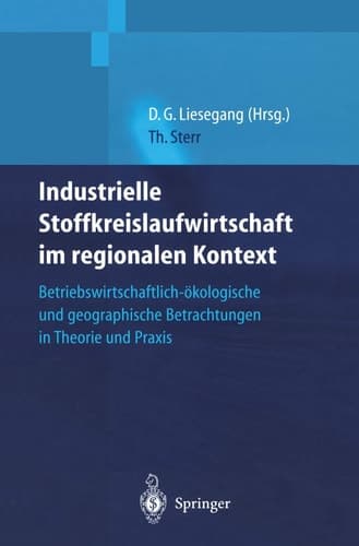 Industrielle Stoffkreislaufwirtschaft im regionalen Kontext betriebswirtschaftlich-ökologische und geographische Betrachtungen in Theorie und Praxis ; mit 36 Tabellen