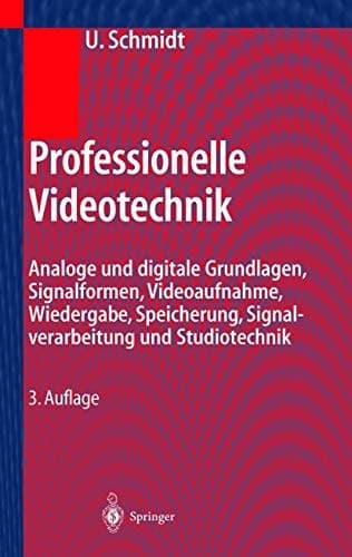 Professionelle Videotechnik analoge und digitale Grundlagen, Signalformen, Bildaufnahme, Wiedergabe, Speicherung, Filmtechnik, Fernsehtechnik, Signalverarbeitung, Studiotechnik ; mit 62 Tabellen