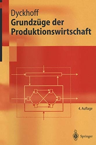 Grundzüge der Produktionswirtschaft Einführung in die Theorie betrieblicher Wertschöpfung : mit 98 Abbildungen und 20 Tabellen