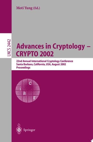 Advances in Cryptology - CRYPTO 2002 22nd Annual International Cryptology Conference Santa Barbara, California, USA, August 18-22, 2002. Proceedings