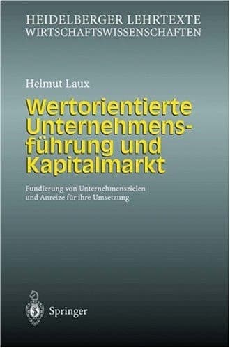 Wertorientierte Unternehmensführung und Kapitalmarkt Fundierung von Unternehmenszielen und Anreize für ihre Umsetzung