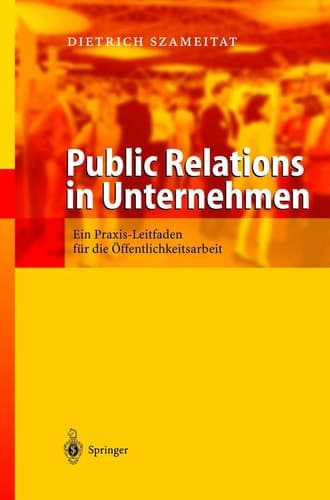 Public Relations in Unternehmen Ein Praxis Leitfaden für die Öffentlichkeitsarbeit
