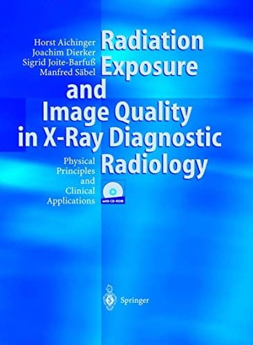 Radiation Exposure and Image Quality in X-ray Diagnostic Radiology Physical Principles and Clinical Applications