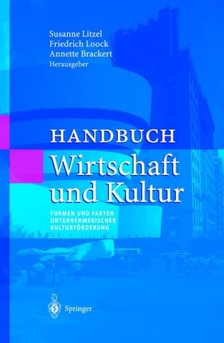 Handbuch Wirtschaft und Kultur Formen und Fakten unternehmerischer Kulturförderung