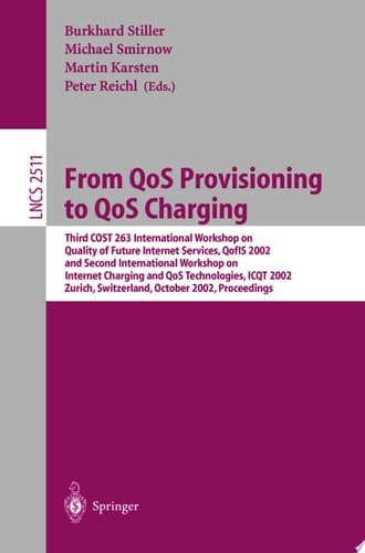 From QoS Provisioning to QoS Charging Third COST 263 International Workshop on Quality of Future Internet Services, QofIS 2002, and Second International Workshop on Internet Charging and QoS Technologies, ICQT 2002, Zurich, Switzerland, October 16-18, 2002, Proceedings