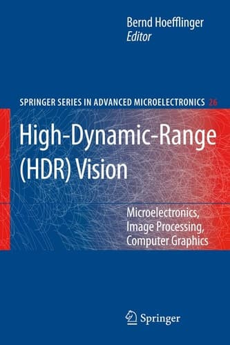 High-Dynamic-Range (HDR) Vision: Microelectronics, Image Processing, Computer Graphics (Springer Series in Advanced Microelectronics, 26)