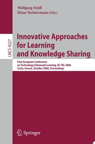 Innovative Approaches for Learning and Knowledge Sharing First European Conference on Technology Enhanced Learning, EC-TEL 2006, Crete, Greece, October 1-4, 2006, Proceedings