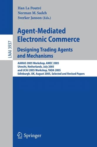 Agent-Mediated Electronic Commerce. Designing Trading Agents and Mechanisms AAMAS 2005 Workshop, AMEC 2005, Utrecht, Netherlands, July 25, 2005, and IJCAI 2005 Workshop, TADA 2005, Edinburgh, UK, August 1, 2005, Selected and Revised Papers