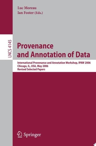 Provenance and Annotation of Data International Provenance and Annotation Workshop, IPAW 2006, Chicago, Il, USA, May 3-5, 2006, Revised Selected Papers