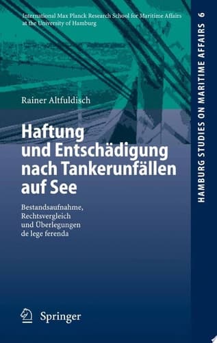 Haftung und Entschädigung nach Tankerunfällen auf See Bestandsaufnahme, Rechtsvergleich und Überlegungen de lege ferenda
