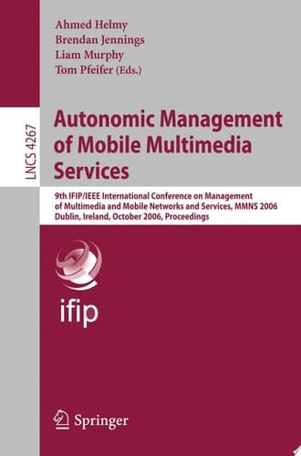 Autonomic Management of Mobile Multimedia Services 9th IFIP/IEEE International Conference on Management of Multimedia and Mobile Networks and Services, MMNS 2006, Dublin, Ireland, October 25-27, 2006, Proceedings