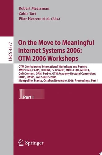 On the Move to Meaningful Internet Systems 2006: OTM 2006 Workshops OTM Confederated International Conferences and Posters, AWeSOMe, CAMS,COMINF,IS,KSinBIT,MIOS-CIAO,MONET,OnToContent,ORM,PerSys,OTM Academy Doctoral Consortium, RDDS,SWWS,SeBGIS 2006, Montpellier, France, October 29 - November 3, 2006, Proceedings