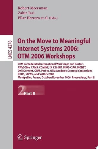 On the Move to Meaningful Internet Systems 2006: OTM 2006 Workshops OTM Confederated International Conferences and Posters, AWeSOMe, CAMS,COMINF,IS,KSinBIT,MIOS-CIAO,MONET,OnToContent,ORM,PerSys,OTM Academy Doctoral Consortium, RDDS,SWWS,SeBGIS 2006, Montpellier, France, October 29 - November 3, 2006, Proceedings